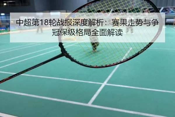 中超第18轮战报深度解析：赛果走势与争冠保级格局全面解读