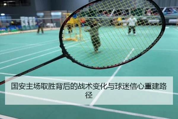 国安主场取胜背后的战术变化与球迷信心重建路径