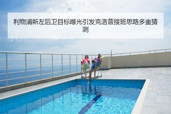 利物浦新左后卫目标曝光引发克洛普接班思路多重猜测